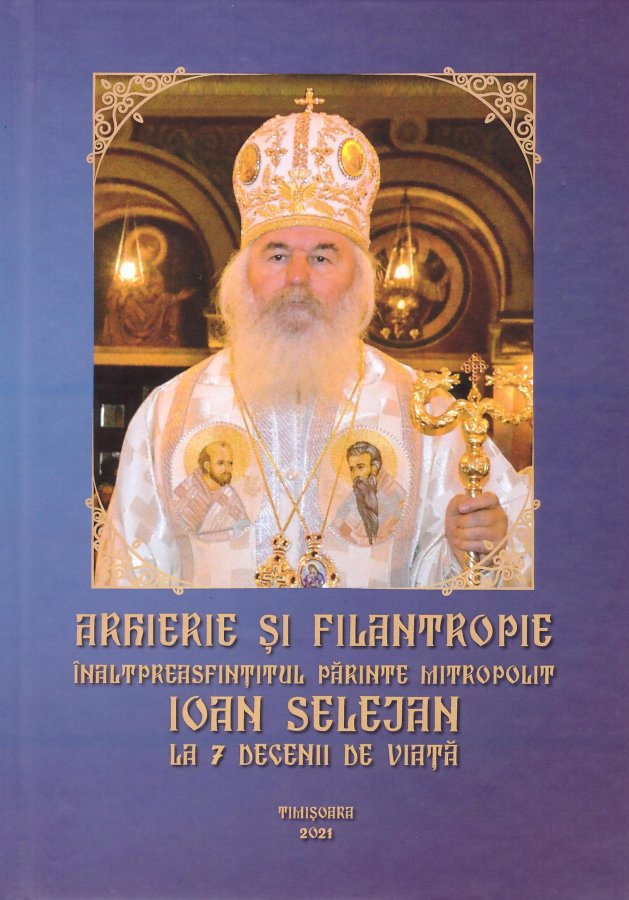 Un eveniment editorial de excepție.  Lansarea volumului „ARHIERIE ȘI FILANTROPIE. ÎNALTPREASFINȚITUL PĂRINTE MITROPOLIT IOAN SELEJAN LA 7 DECENII DE VIAȚĂ”